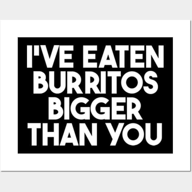 i've eaten burritos bigger than you Wall Art by style flourish